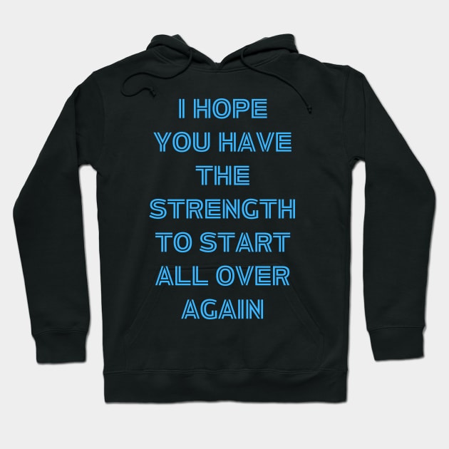 I hope You Have the strength to start all over again Hoodie by owenburns